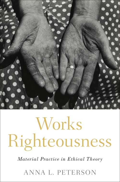 Book cover of Works Righteousness: Material Practice in Ethical Theory