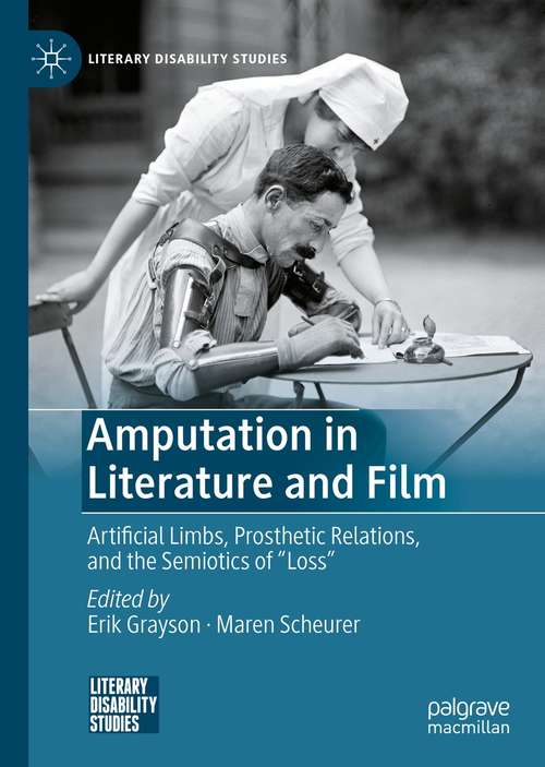 Book cover of Amputation in Literature and Film: Artificial Limbs,  Prosthetic Relations, and the Semiotics of "Loss" (1st ed. 2021) (Literary Disability Studies)