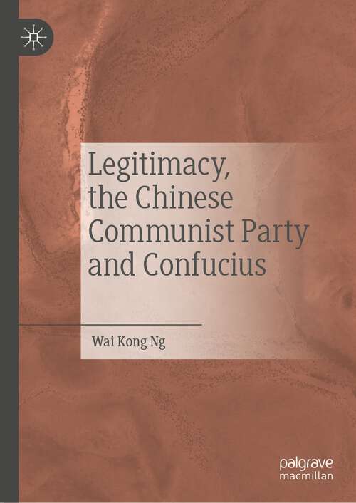 Book cover of Legitimacy, the Chinese Communist Party and Confucius (1st ed. 2023)