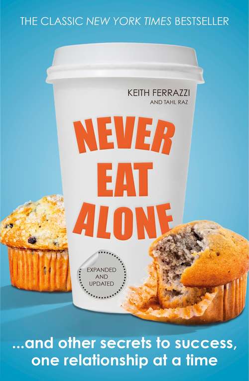 Book cover of Never Eat Alone: And Other Secrets to Success, One Relationship at a Time