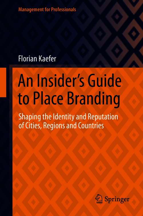 Book cover of An Insider's Guide to Place Branding: Shaping the Identity and Reputation of Cities, Regions and Countries (1st ed. 2021) (Management for Professionals)