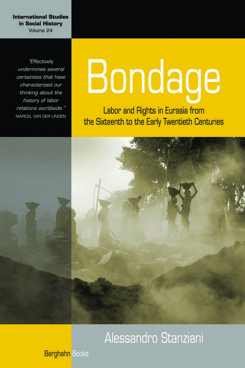 Book cover of Bondage: Labor and Rights in Eurasia from the Sixteenth to the Early Twentieth Centuries (International Studies in Social History #24)