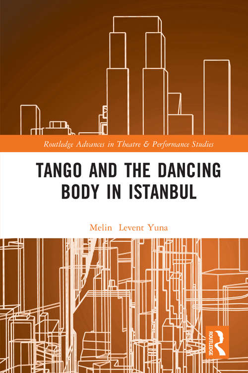 Book cover of Tango and the Dancing Body in Istanbul (Routledge Advances in Theatre & Performance Studies)