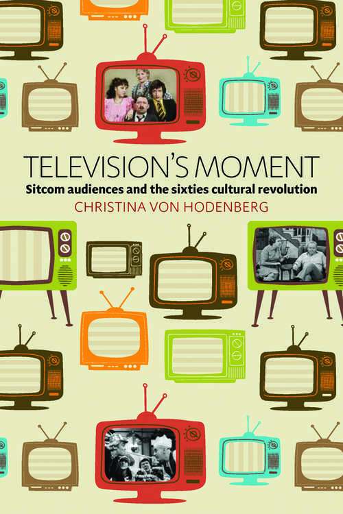 Book cover of Television's Moment: Sitcom Audiences and the Sixties Cultural Revolution