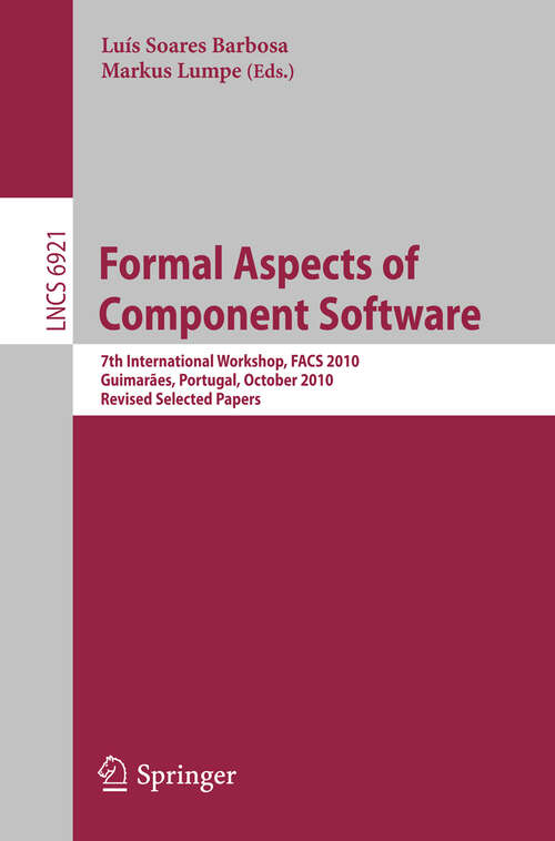 Book cover of Formal Aspects of Component Software: 7th International Workshop, FACS 2010, Guimarães, Portugal, October 14-16, 2010, Revised Selected Papers (2012) (Lecture Notes in Computer Science #6921)