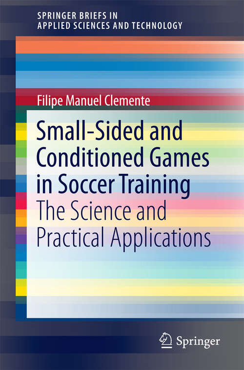 Book cover of Small-Sided and Conditioned Games in Soccer Training: The Science and Practical Applications (1st ed. 2016) (SpringerBriefs in Applied Sciences and Technology)