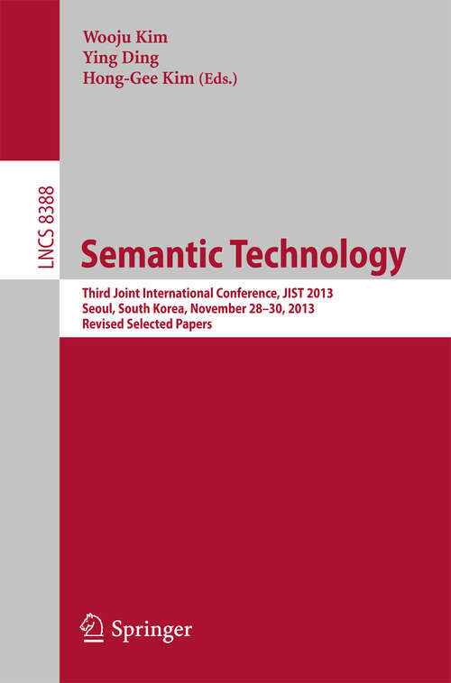 Book cover of Semantic Technology: Third Joint International Conference, JIST 2013, Seoul, South Korea, November 28--30, 2013, Revised Selected Papers (2014) (Lecture Notes in Computer Science #8388)