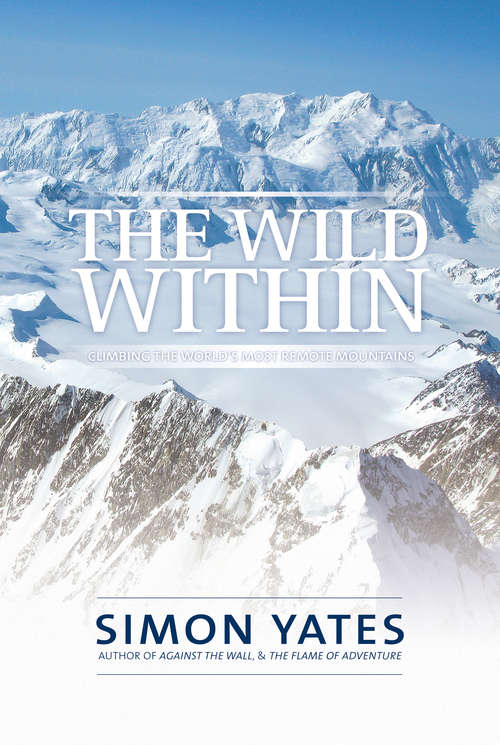 Book cover of The Wild Within: Climbing The World's Most Remote Mountains