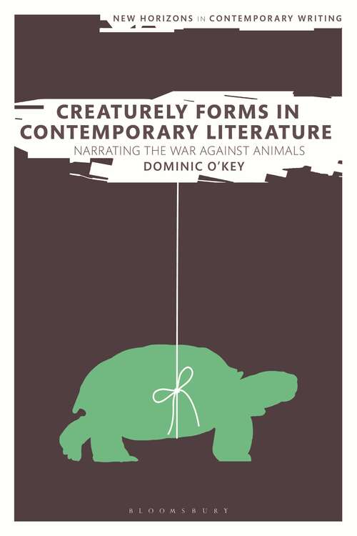 Book cover of Creaturely Forms in Contemporary Literature: Narrating the War Against Animals (New Horizons in Contemporary Writing)