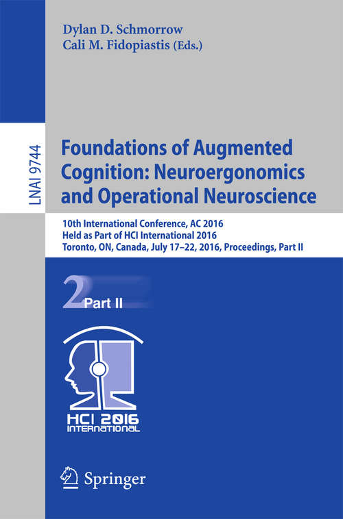 Book cover of Foundations of Augmented Cognition: 10th International Conference, AC 2016, Held as Part of HCI International 2016, Toronto, ON, Canada, July 17-22, 2016, Proceedings, Part II (1st ed. 2016) (Lecture Notes in Computer Science #9744)