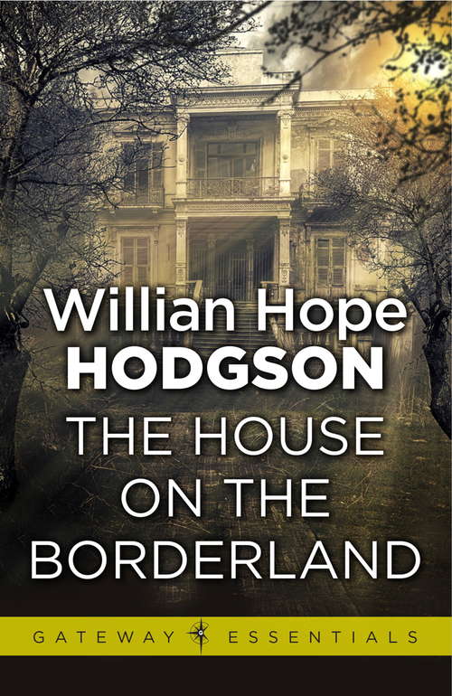 Book cover of The House on the Borderland: From The Manuscript, Discovered In 1877 By Messrs. Tonnison And Berreggnog, In The Ruins That Lie To The South Of The Village Of Kraighten, In The West Of Ireland. Set Out Here, With Notes (Gateway Essentials)
