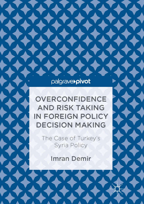 Book cover of Overconfidence and Risk Taking in Foreign Policy Decision Making: The Case of Turkey’s Syria Policy