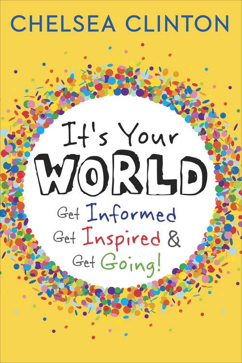 Book cover of It's Your World: Get Informed, Get Inspired & Get Going!
