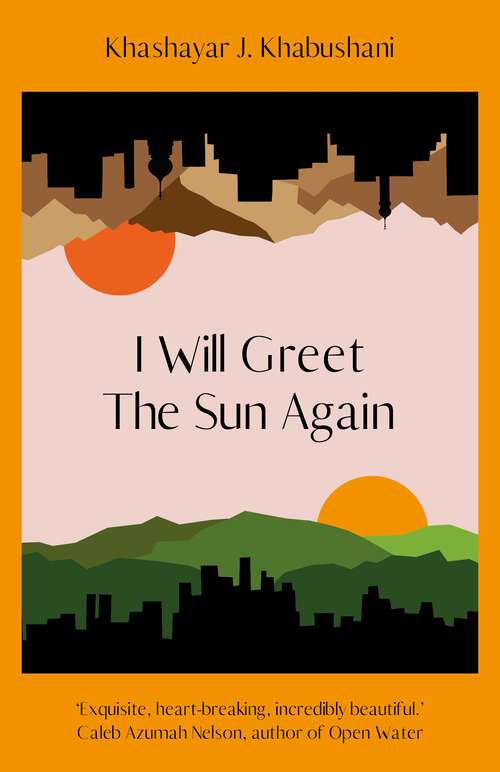 Book cover of I Will Greet the Sun Again: 'Exquisite, heart-breaking, incredibly beautiful' Caleb Azumah Nelson
