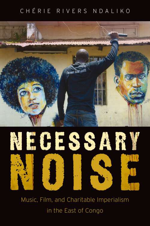 Book cover of Necessary Noise: Music, Film, and Charitable Imperialism in the East of Congo
