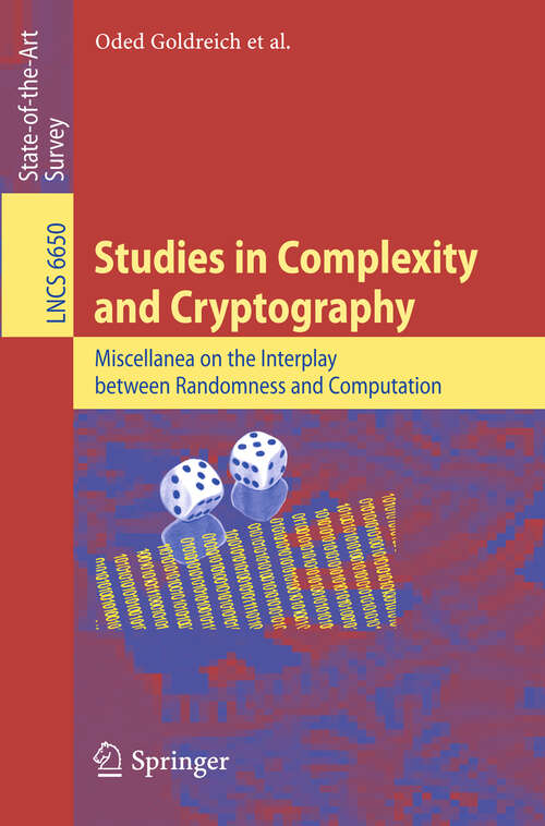 Book cover of Studies in Complexity and Cryptography: Miscellanea on the Interplay between Randomness and Computation (2011) (Lecture Notes in Computer Science #6650)