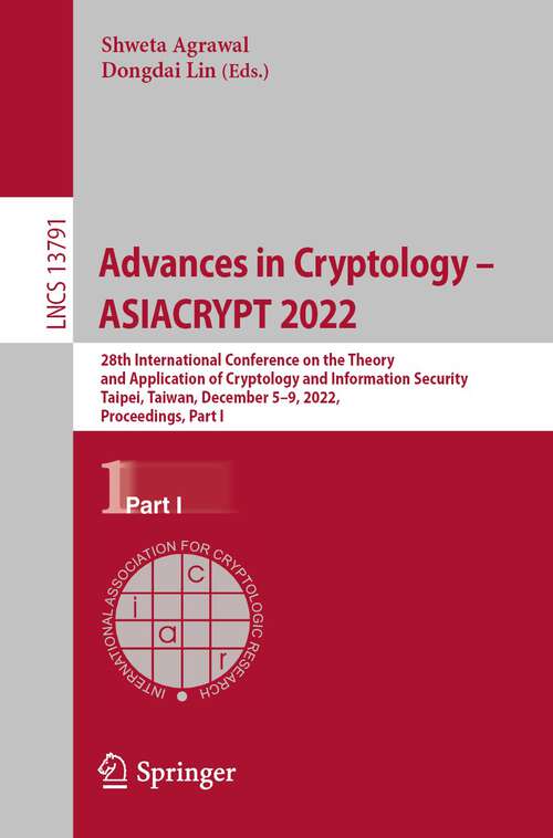 Book cover of Advances in Cryptology – ASIACRYPT 2022: 28th International Conference on the Theory and Application of Cryptology and Information Security, Taipei, Taiwan, December 5–9, 2022, Proceedings, Part I (1st ed. 2023) (Lecture Notes in Computer Science #13791)