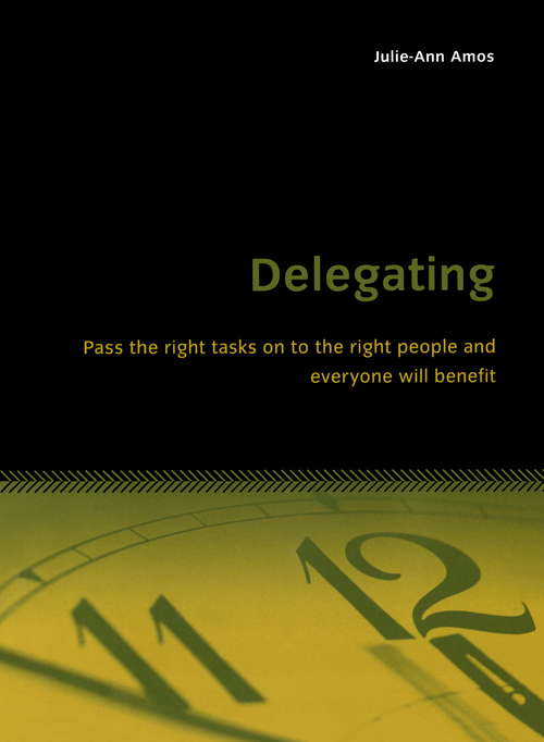 Book cover of Delegating: Pass the right tasks on to the right people and everyone will benefit (Business Basics Ser.)