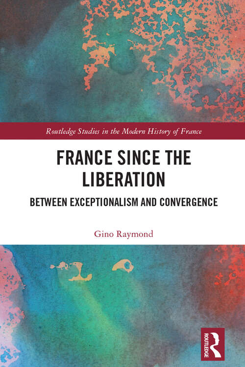 Book cover of France Since the Liberation: Between Exceptionalism and Convergence (Routledge Studies in the Modern History of France)
