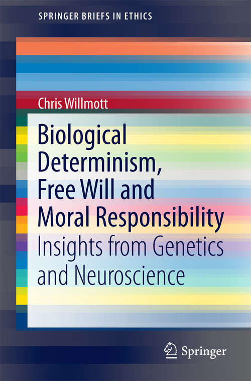Book cover of Biological Determinism, Free Will and Moral Responsibility: Insights from Genetics and Neuroscience (1st ed. 2016) (SpringerBriefs in Ethics)