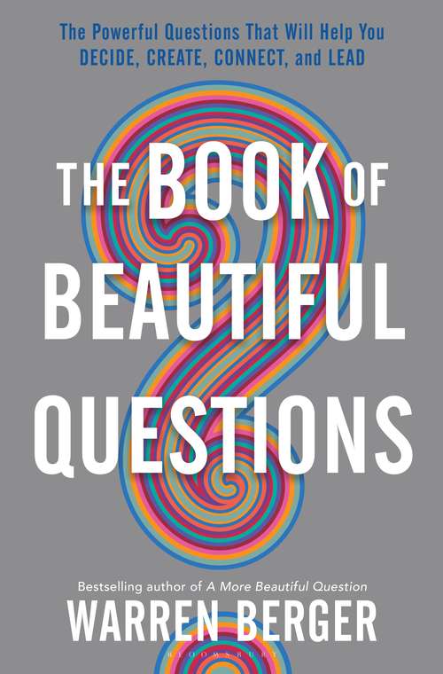Book cover of The Book of Beautiful Questions: The Powerful Questions That Will Help You Decide, Create, Connect, and Lead