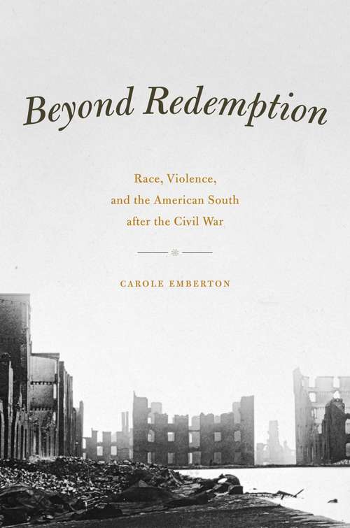 Book cover of Beyond Redemption: Race, Violence, and the American South after the Civil War (American Beginnings, 1500-1900)