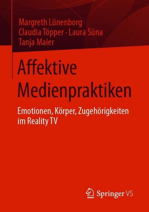 Book cover of Affektive Medienpraktiken: Emotionen, Körper, Zugehörigkeiten im Reality TV (1. Aufl. 2021)