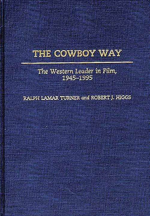 Book cover of The Cowboy Way: The Western Leader in Film, 1945-1995 (Contributions to the Study of Popular Culture)