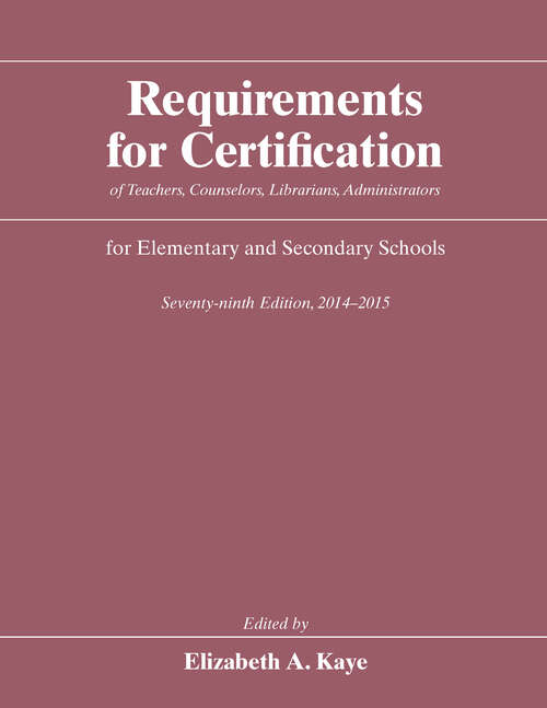 Book cover of Requirements for Certification of Teachers, Counselors, Librarians, Administrators for Elementary and Secondary Schools, Seventy-ninth Edition, 2014-2015 (Requirements for Certification for Elementary Schools, Secondary Schools, Junior Colleges)