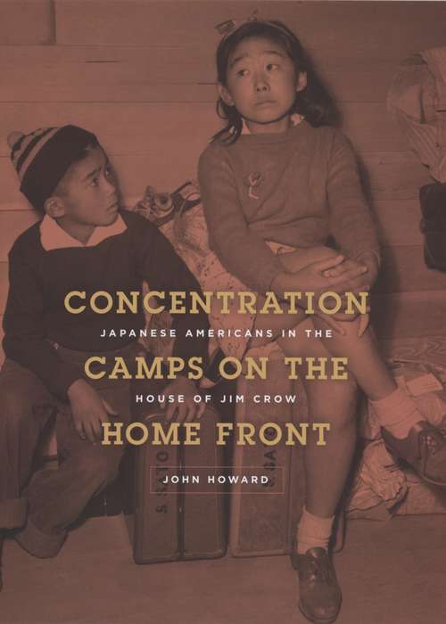 Book cover of Concentration Camps on the Home Front: Japanese Americans in the House of Jim Crow