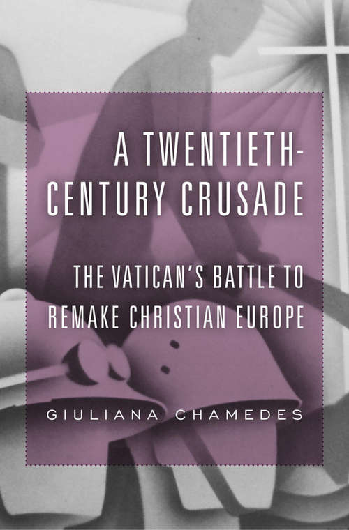 Book cover of A Twentieth-Century Crusade: The Vatican’s Battle to Remake Christian Europe