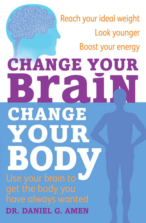 Book cover of Change Your Brain, Change Your Body: Use your brain to get the body you have always wanted