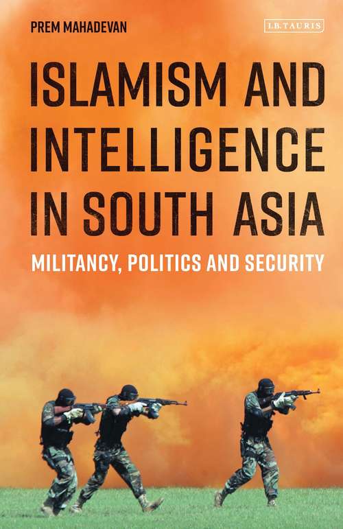 Book cover of Islamism and Intelligence in South Asia: Militancy, Politics and Security (Library Of South Asian History And Culture Ser.)