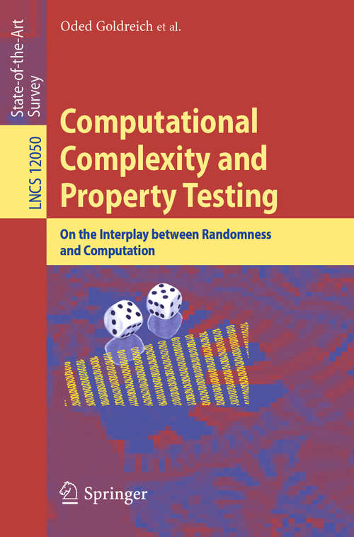 Book cover of Computational Complexity and Property Testing: On the Interplay Between Randomness and Computation (1st ed. 2020) (Lecture Notes in Computer Science #12050)