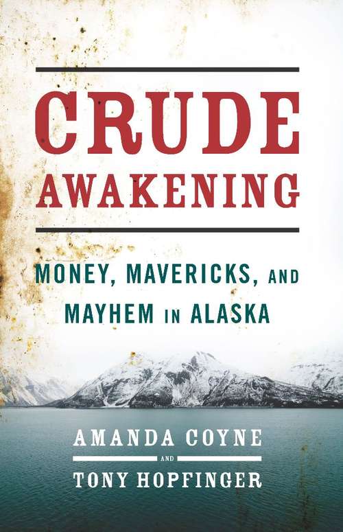 Book cover of Crude Awakening: Money, Mavericks, and Mayhem in Alaska