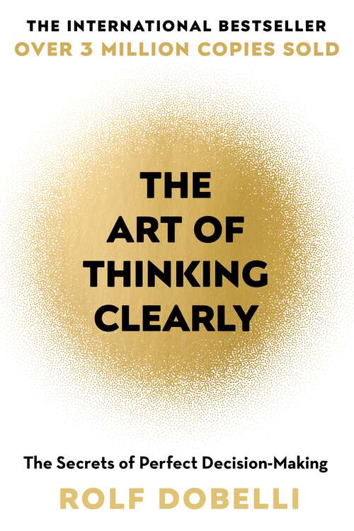 Book cover of The Art of Thinking Clearly: Better Thinking, Better Decisions