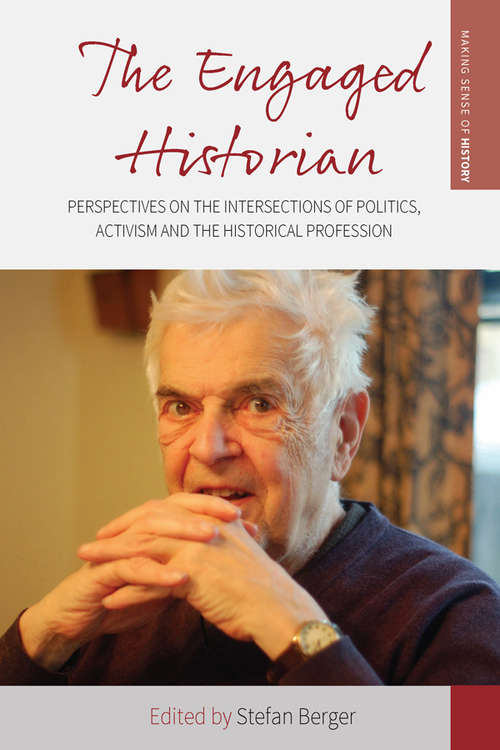 Book cover of The Engaged Historian: Perspectives on the Intersections of Politics, Activism and the Historical Profession (Making Sense of History #37)