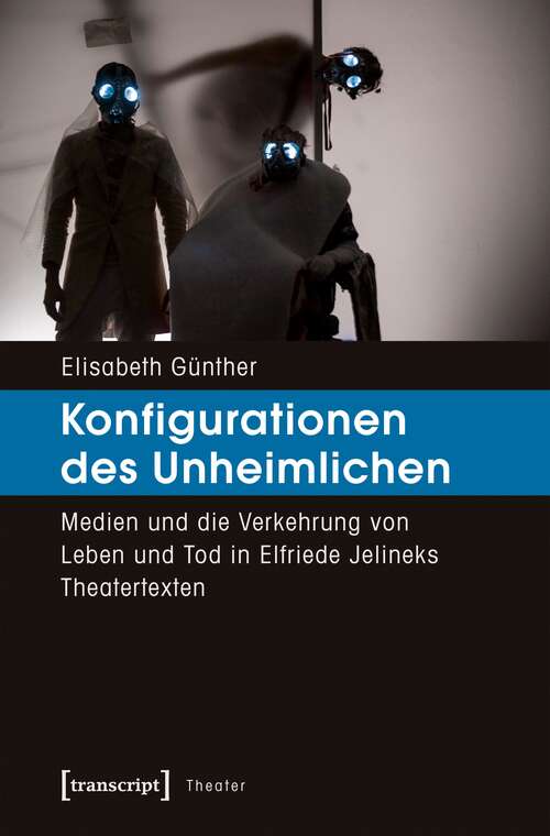 Book cover of Konfigurationen des Unheimlichen: Medien und die Verkehrung von Leben und Tod in Elfriede Jelineks Theatertexten (Theater #93)