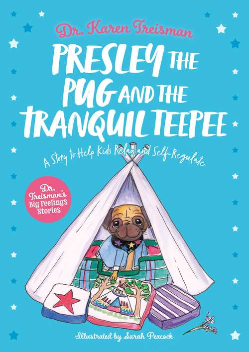 Book cover of Presley the Pug and the Tranquil Teepee: A Story to Help Kids Relax and Self-Regulate (Dr. Treisman's Big Feelings Stories)
