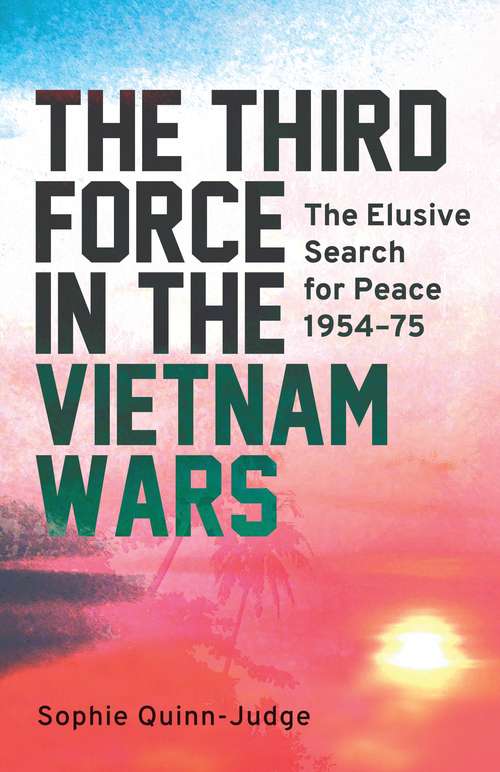 Book cover of The Third Force in the Vietnam War: The Elusive Search for Peace 1954-75 (International Library of Twentieth Century History)