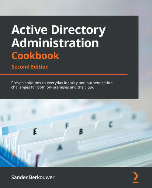 Book cover of Active Directory Administration Cookbook: Proven Solutions To Everyday Identity And Authentication Challenges For Both On-premises And The Cloud (2)