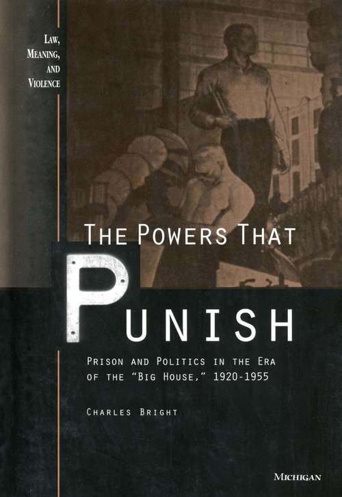 Book cover of The Powers that Punish: Prison and Politics in the Era of the "Big House", 1920-1955 (Law, Meaning, And Violence)