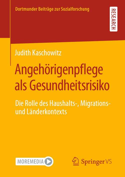 Book cover of Angehörigenpflege als Gesundheitsrisiko: Die Rolle des Haushalts-, Migrations- und Länderkontexts (1. Aufl. 2021) (Dortmunder Beiträge zur Sozialforschung)