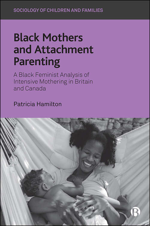 Book cover of Black Mothers and Attachment Parenting: A Black Feminist Analysis of Intensive Mothering in Britain and Canada (Sociology of Children and Families)
