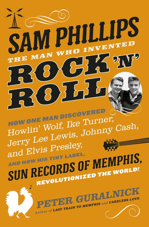 Book cover of Sam Phillips: The Man Who Invented Rock 'n' Roll