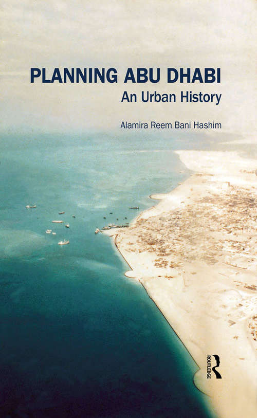 Book cover of Planning Abu Dhabi: An Urban History (Planning, History and Environment Series)