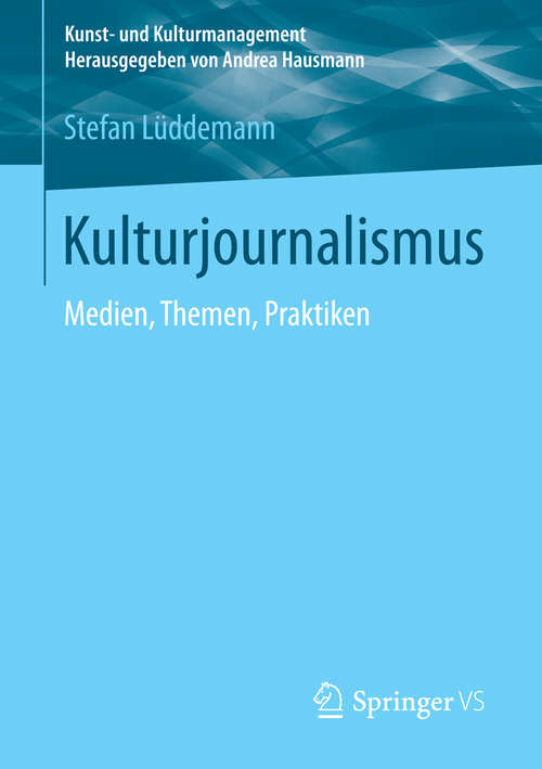 Book cover of Kulturjournalismus: Medien, Themen, Praktiken (2015) (Kunst- und Kulturmanagement)