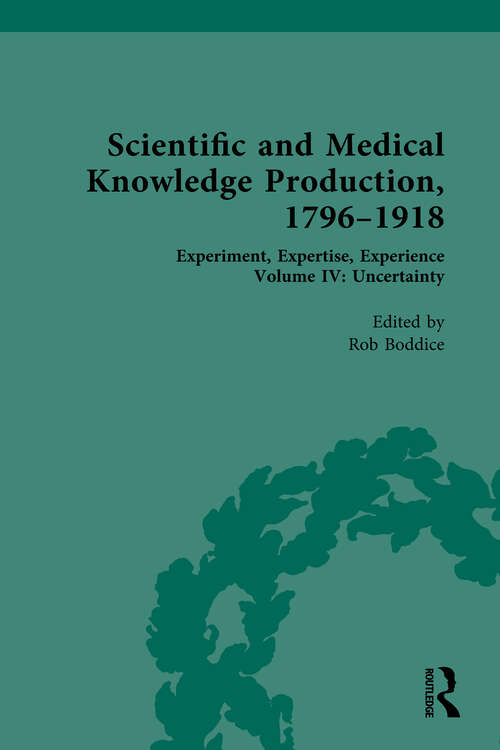 Book cover of Scientific and Medical Knowledge Production, 1796-1918: Volume IV: Uncertainty