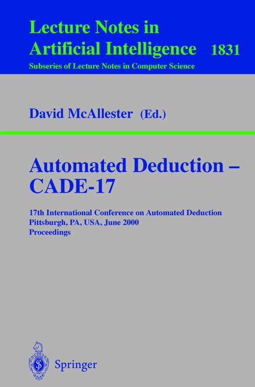 Book cover of Automated Deduction - CADE-17: 17th International Conference on Automated Deduction Pittsburgh, PA, USA, June 17-20, 2000 Proceedings (2000) (Lecture Notes in Computer Science #1831)