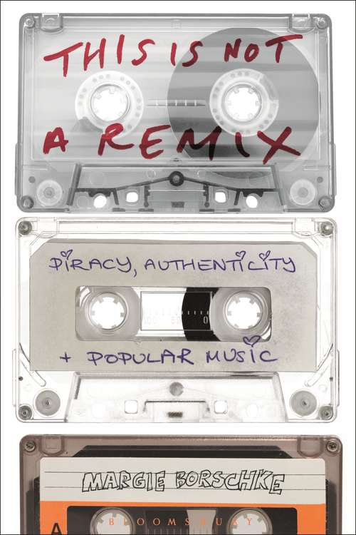 Book cover of This is Not a Remix: Piracy, Authenticity and Popular Music